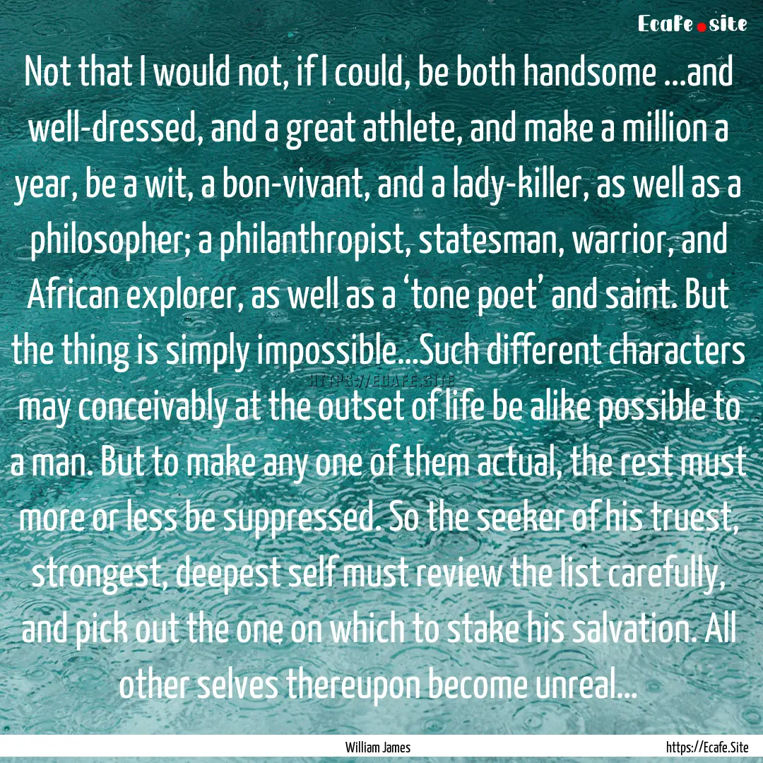 Not that I would not, if I could, be both.... : Quote by William James