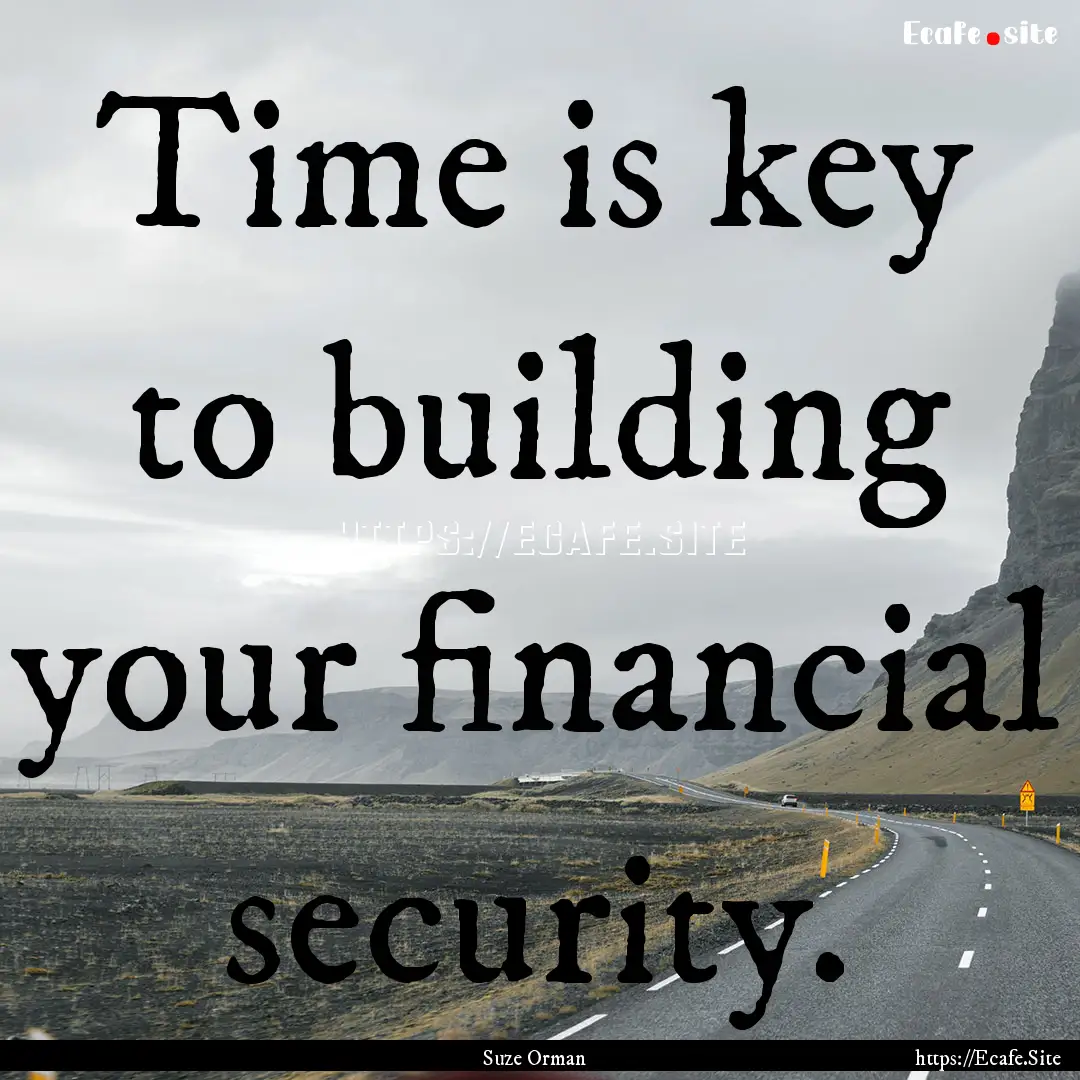 Time is key to building your financial security..... : Quote by Suze Orman