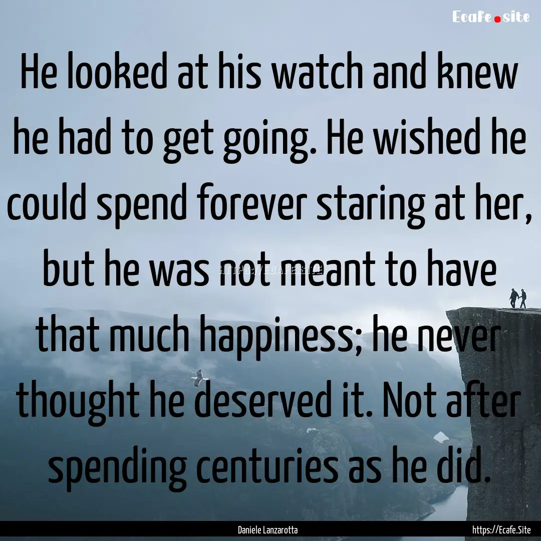 He looked at his watch and knew he had to.... : Quote by Daniele Lanzarotta