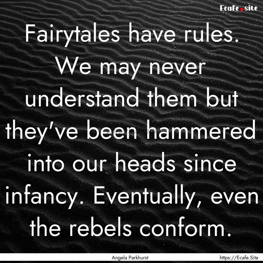 Fairytales have rules. We may never understand.... : Quote by Angela Parkhurst