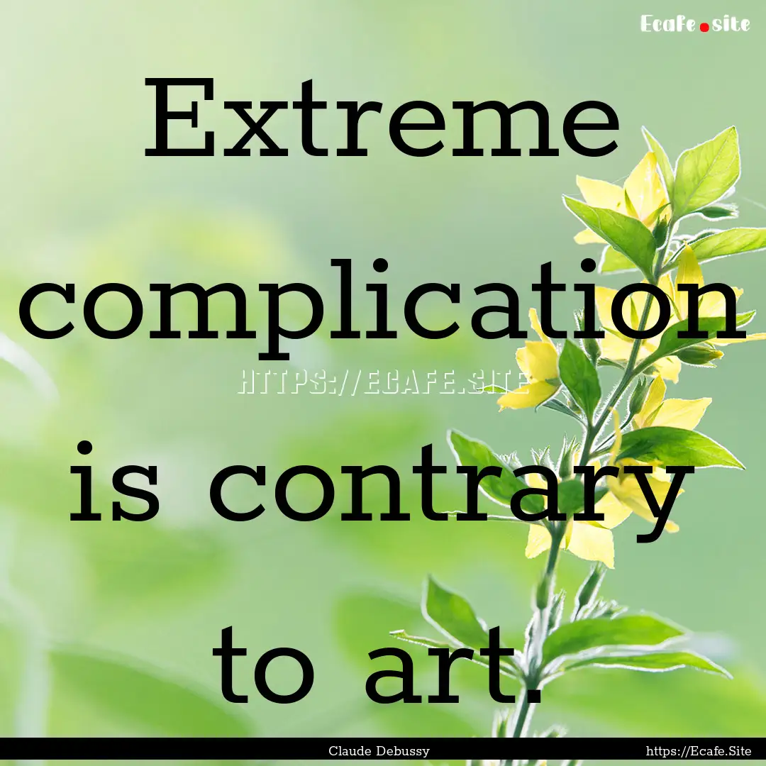 Extreme complication is contrary to art. : Quote by Claude Debussy