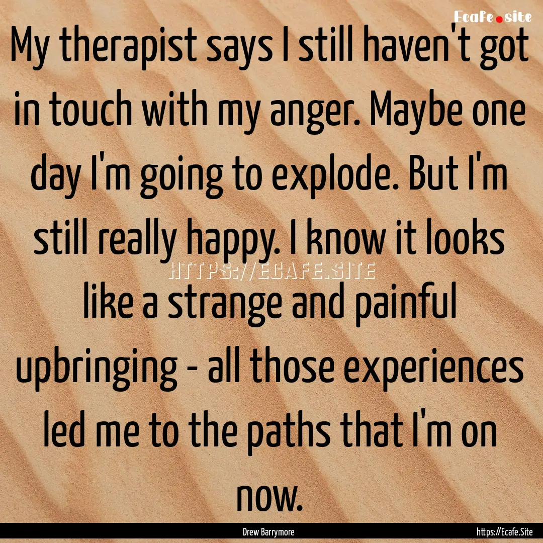 My therapist says I still haven't got in.... : Quote by Drew Barrymore