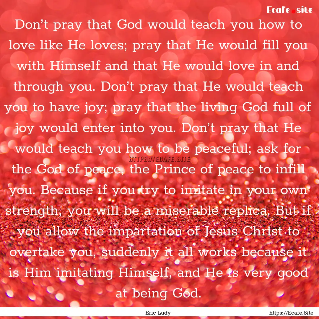 Don’t pray that God would teach you how.... : Quote by Eric Ludy