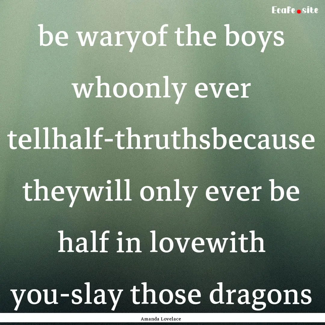 be waryof the boys whoonly ever tellhalf-thruthsbecause.... : Quote by Amanda Lovelace