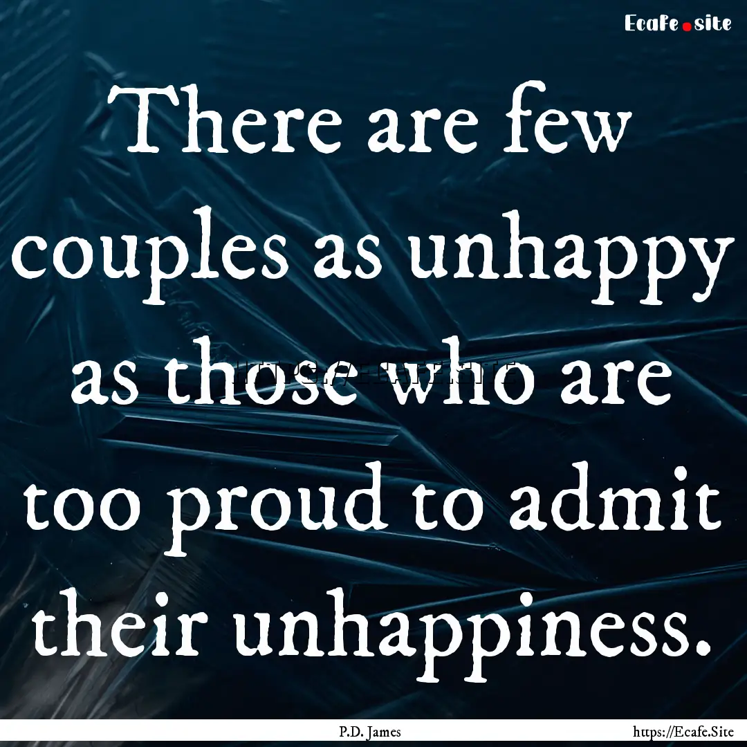 There are few couples as unhappy as those.... : Quote by P.D. James