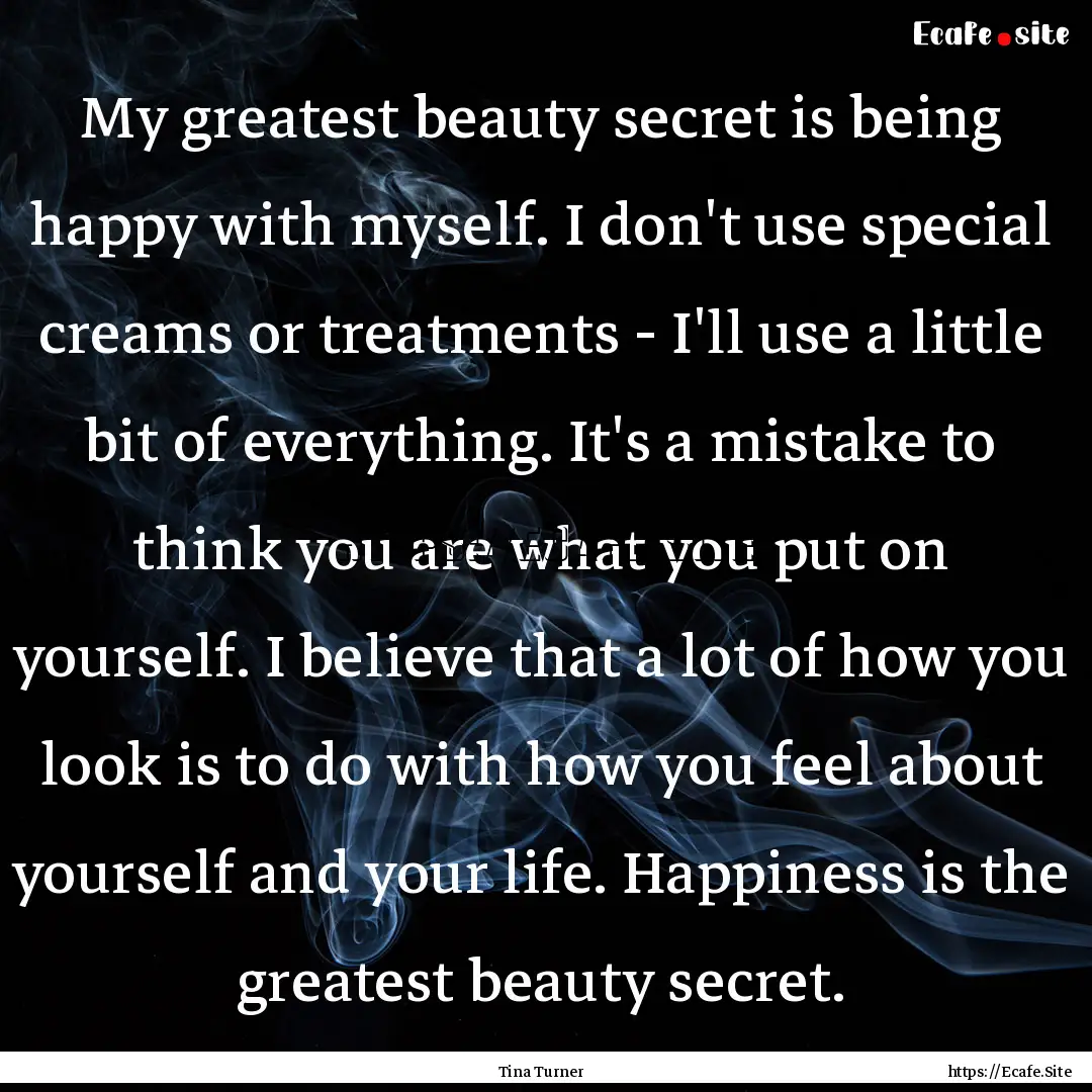 My greatest beauty secret is being happy.... : Quote by Tina Turner