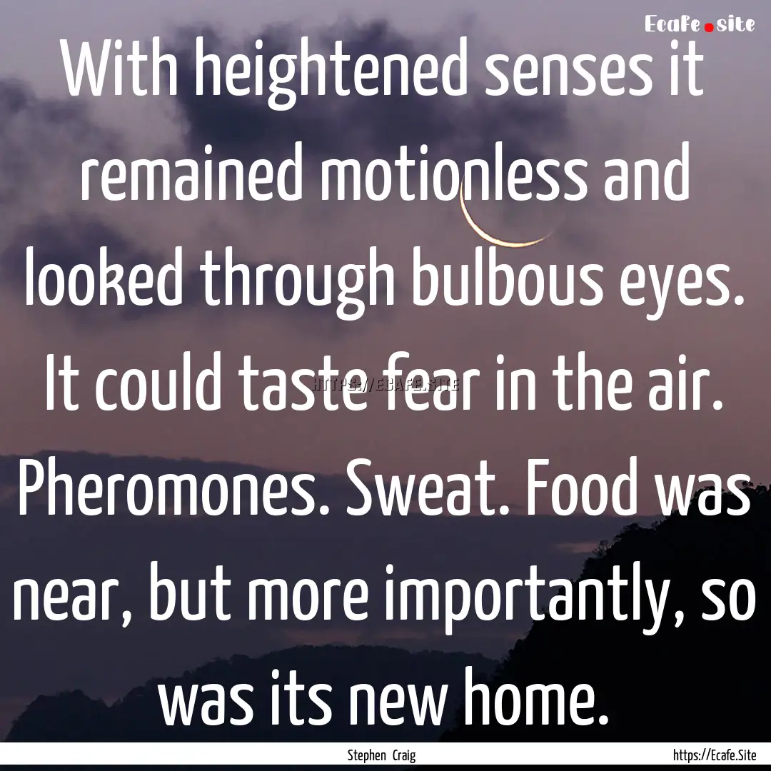 With heightened senses it remained motionless.... : Quote by Stephen Craig