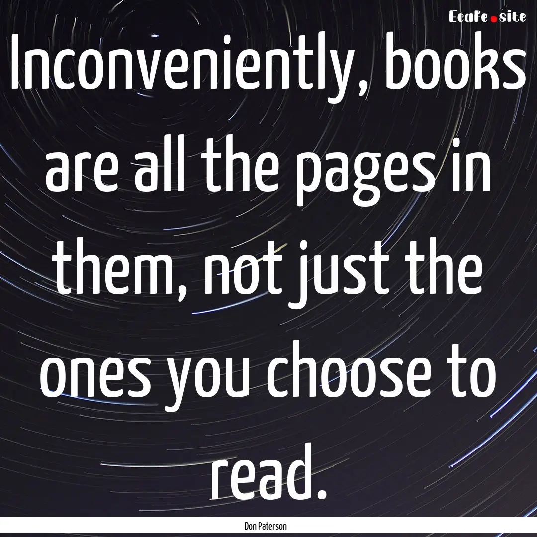 Inconveniently, books are all the pages in.... : Quote by Don Paterson