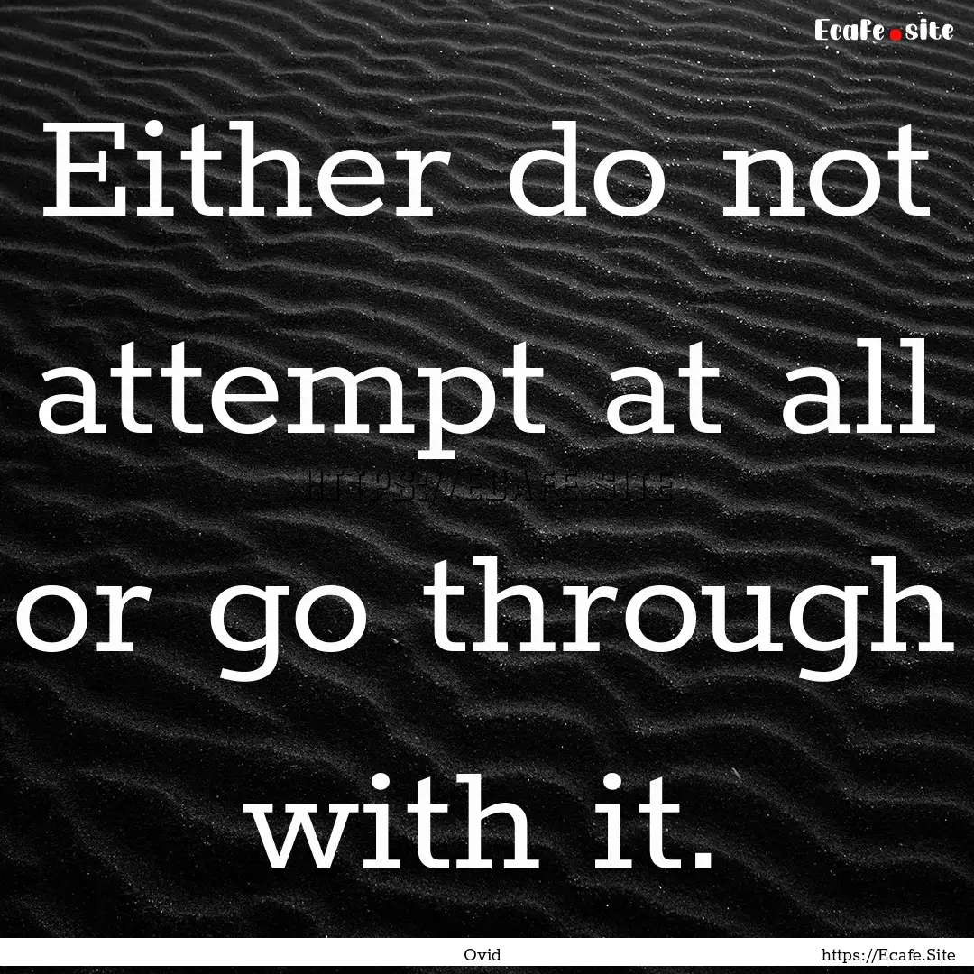 Either do not attempt at all or go through.... : Quote by Ovid