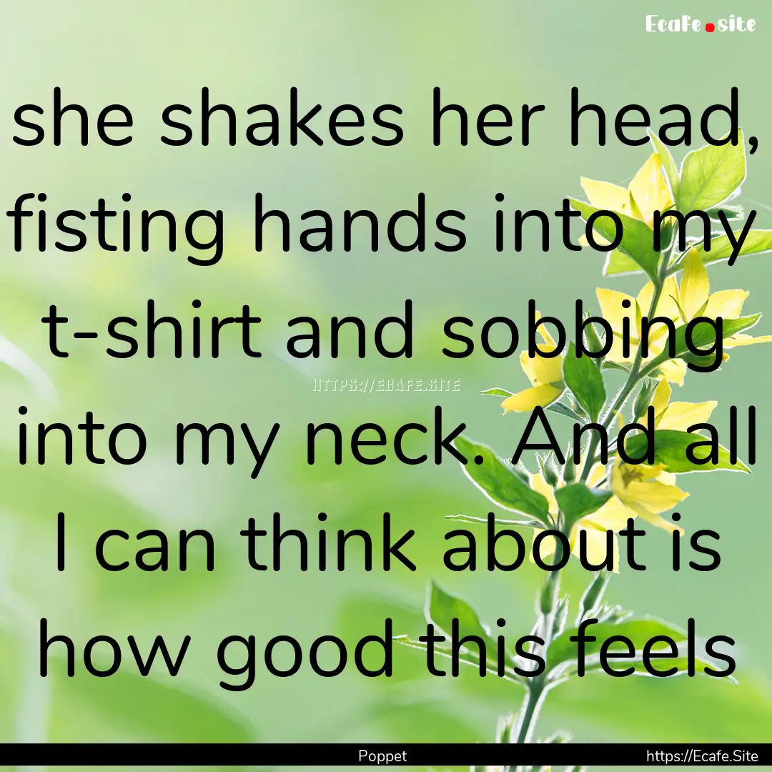 she shakes her head, fisting hands into my.... : Quote by Poppet