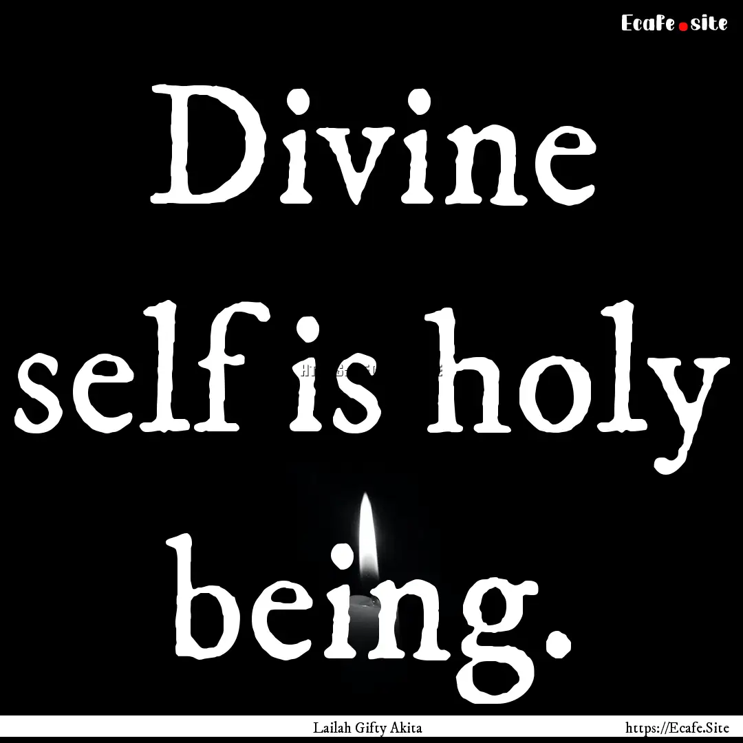 Divine self is holy being. : Quote by Lailah Gifty Akita