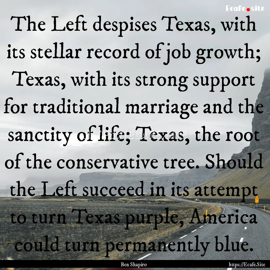 The Left despises Texas, with its stellar.... : Quote by Ben Shapiro