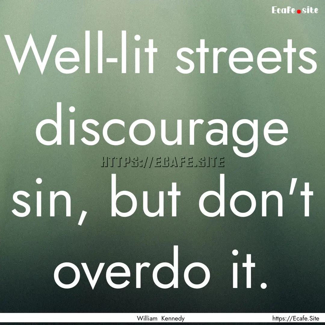 Well-lit streets discourage sin, but don't.... : Quote by William Kennedy