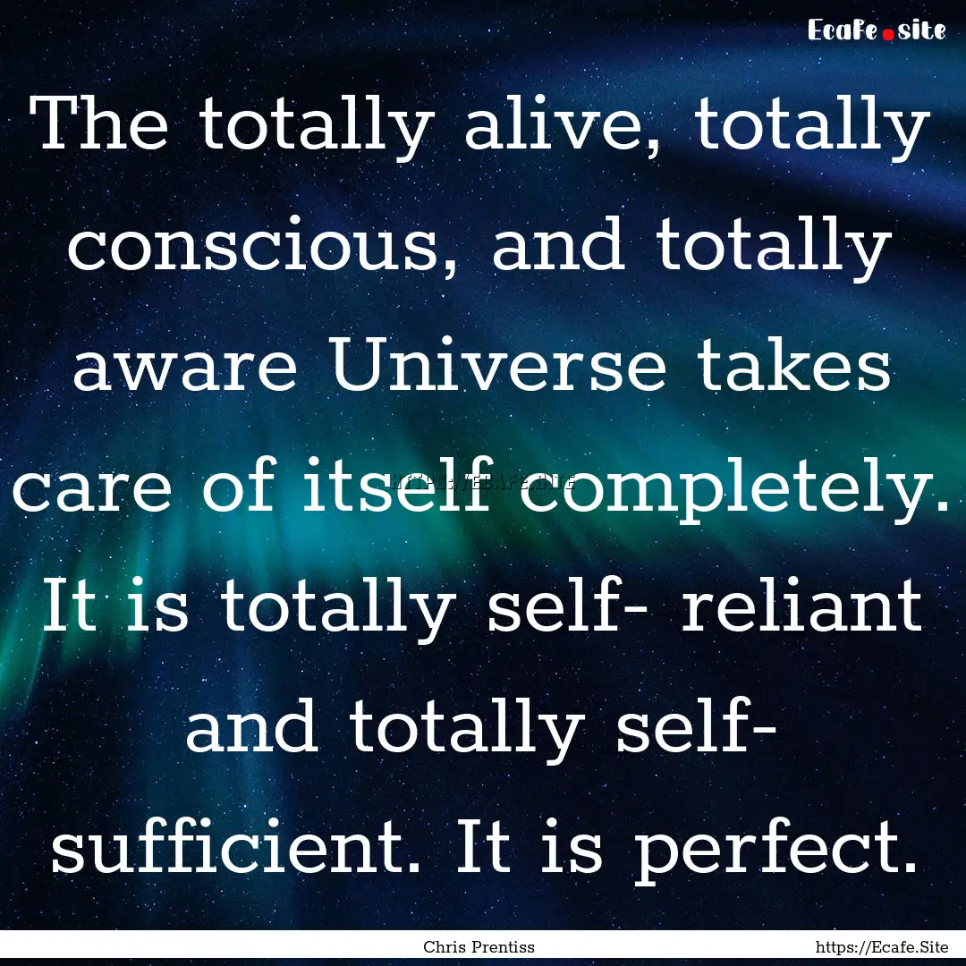 The totally alive, totally conscious, and.... : Quote by Chris Prentiss