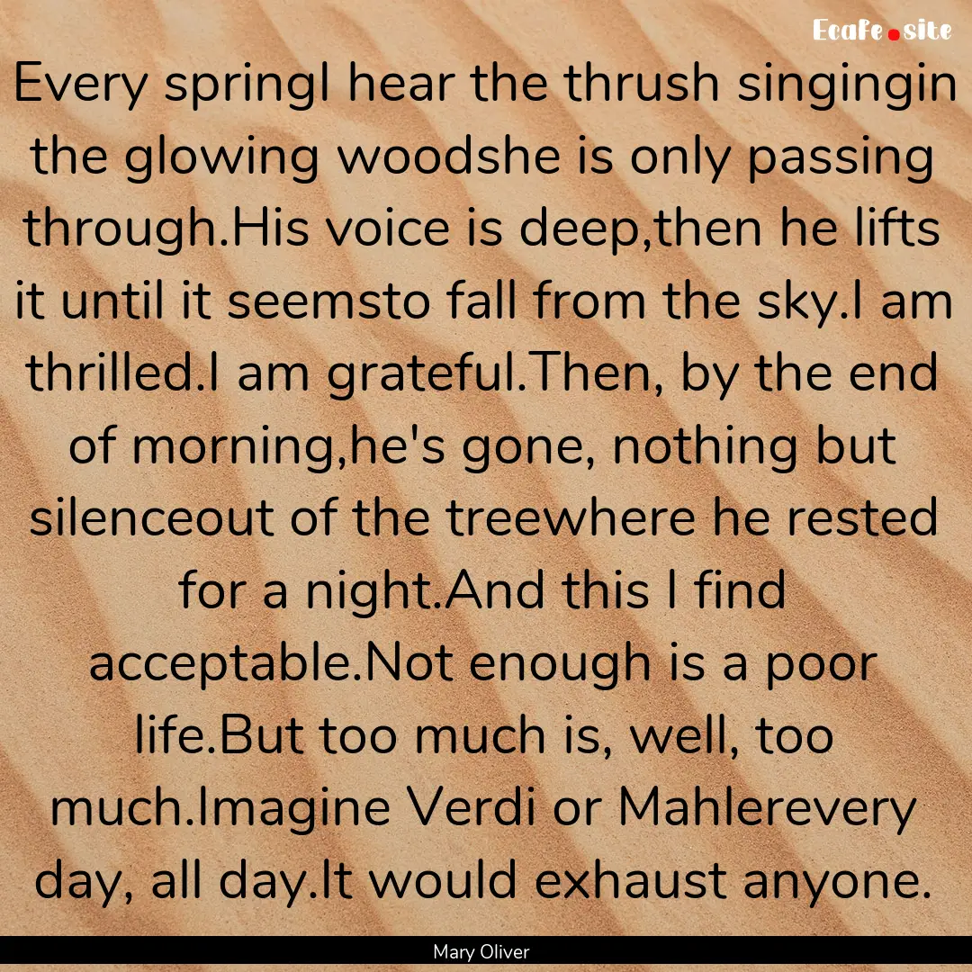 Every springI hear the thrush singingin the.... : Quote by Mary Oliver