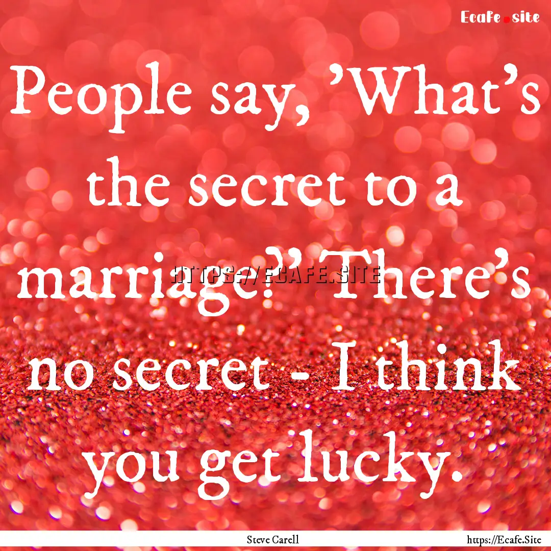 People say, 'What's the secret to a marriage?'.... : Quote by Steve Carell