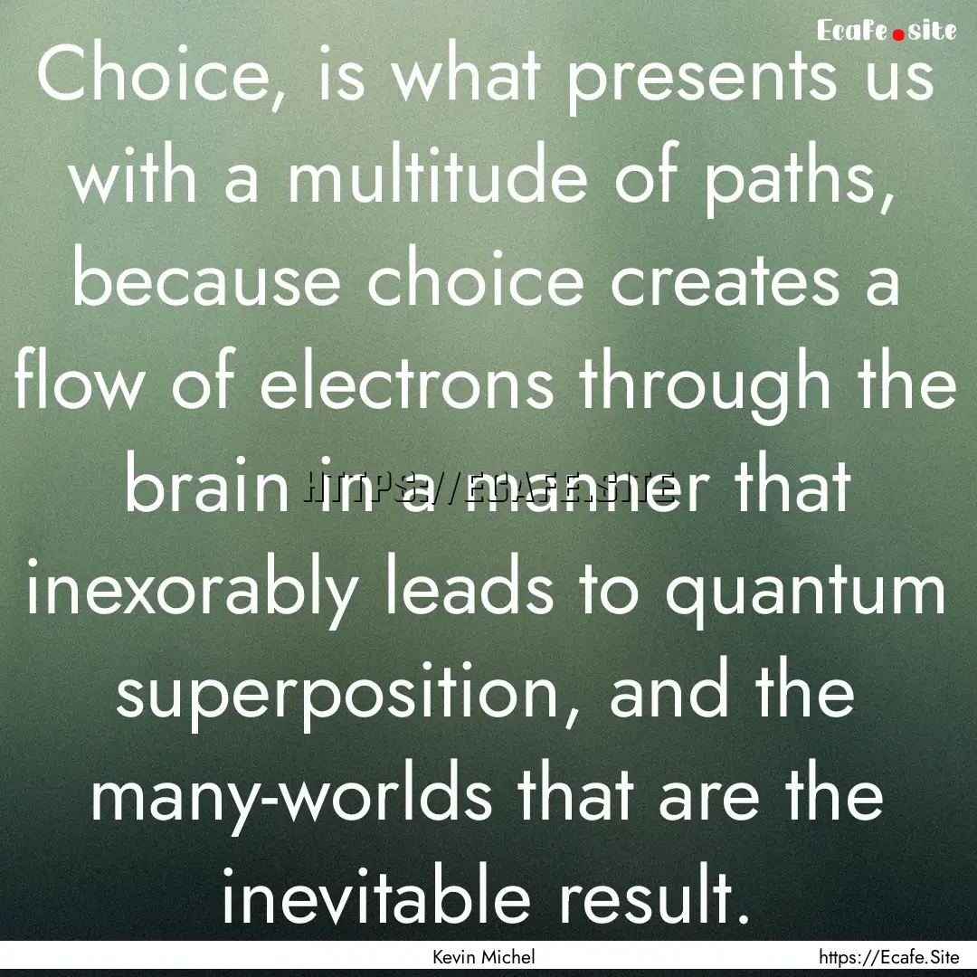 Choice, is what presents us with a multitude.... : Quote by Kevin Michel