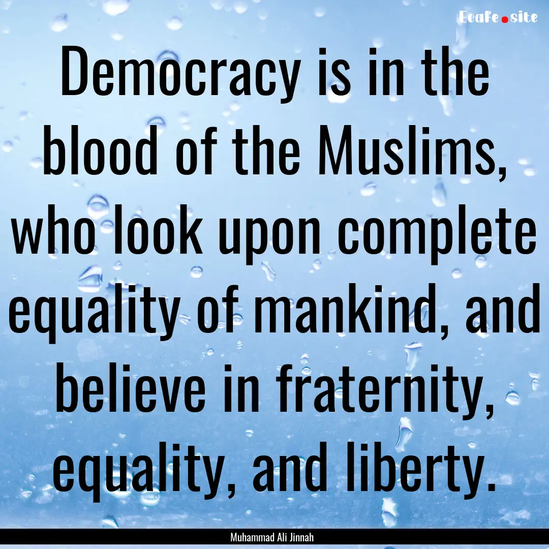 Democracy is in the blood of the Muslims,.... : Quote by Muhammad Ali Jinnah