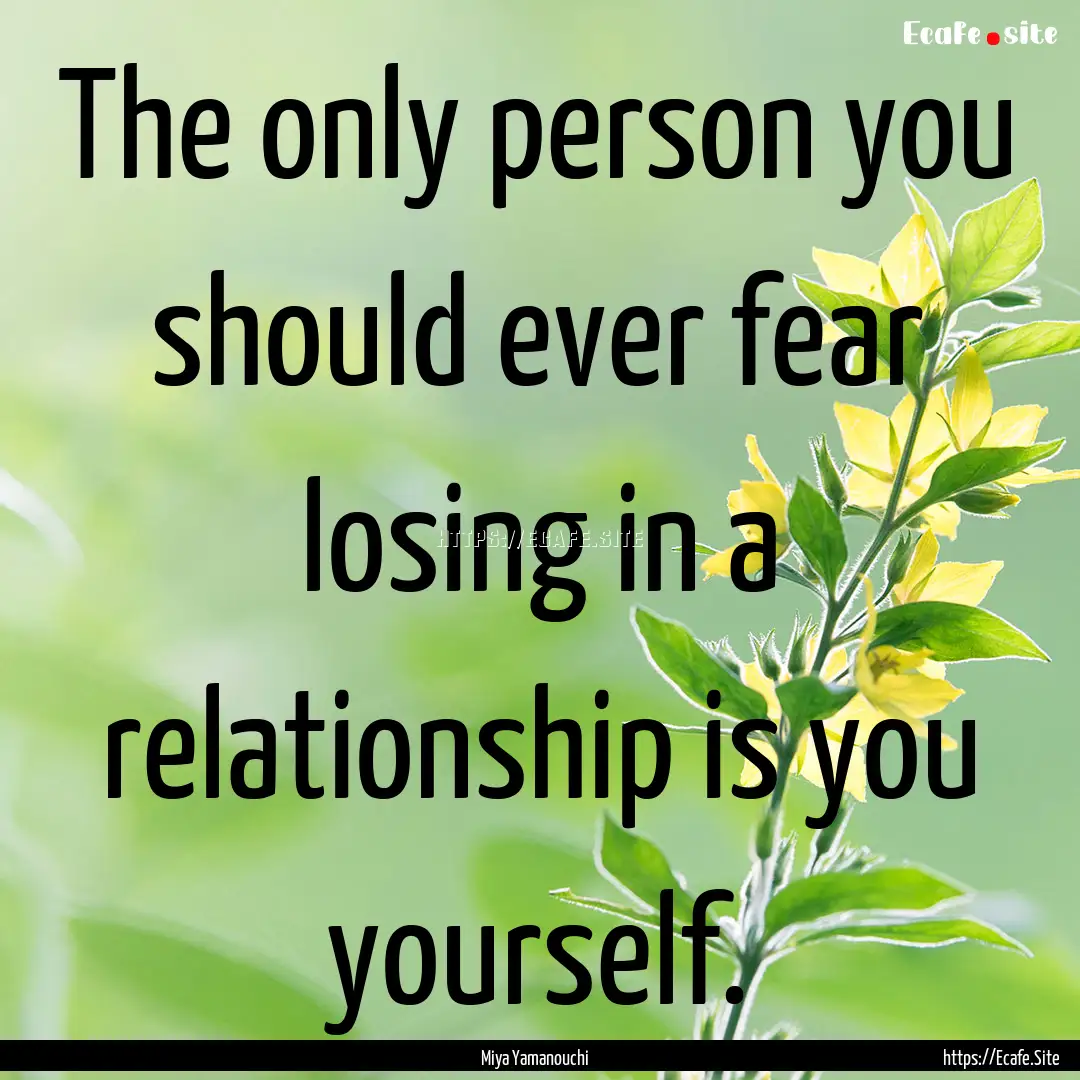 The only person you should ever fear losing.... : Quote by Miya Yamanouchi