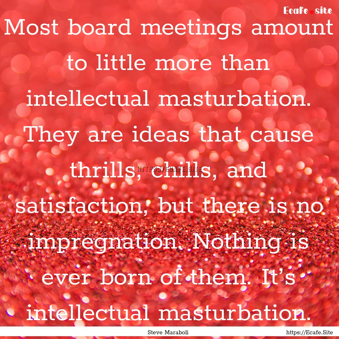 Most board meetings amount to little more.... : Quote by Steve Maraboli