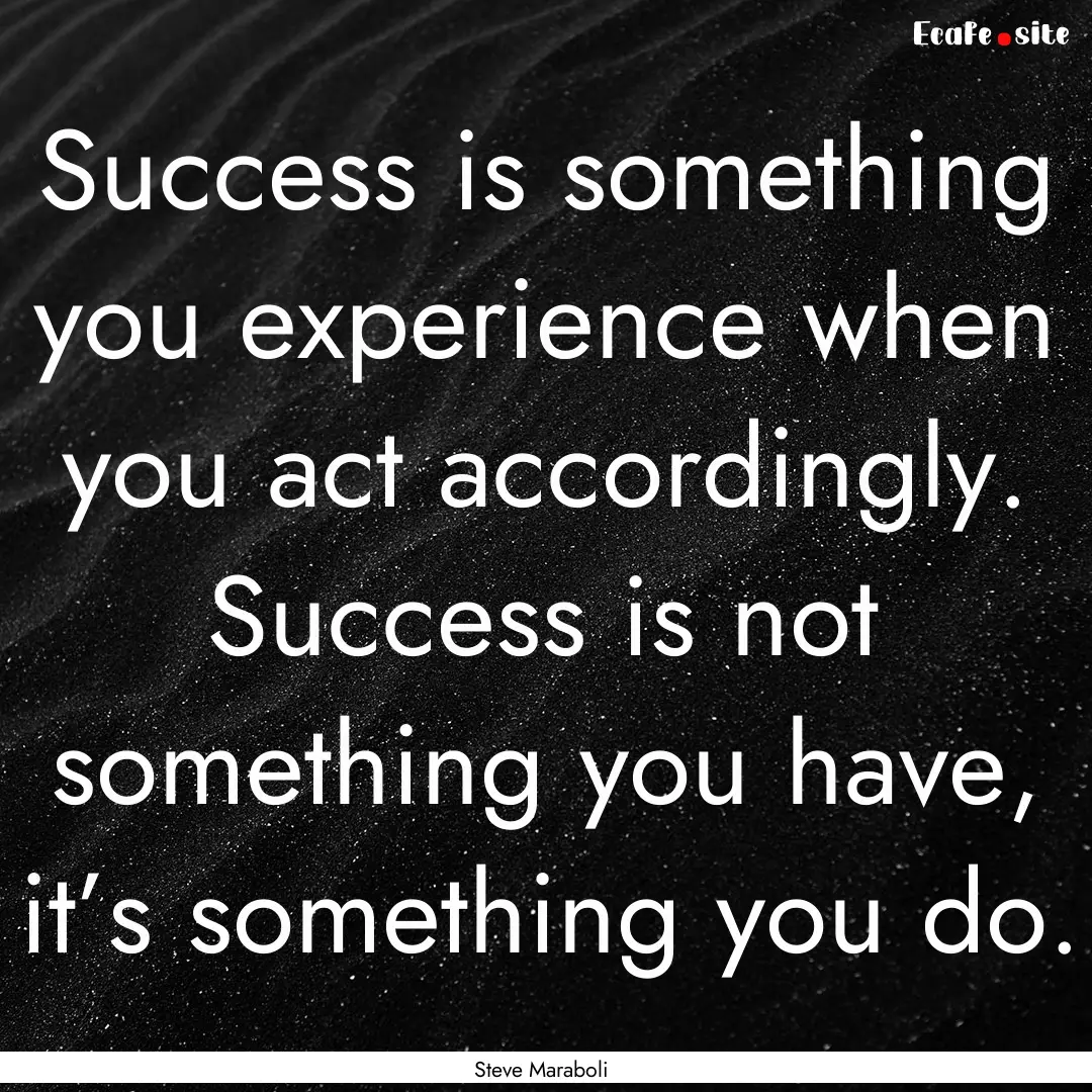 Success is something you experience when.... : Quote by Steve Maraboli