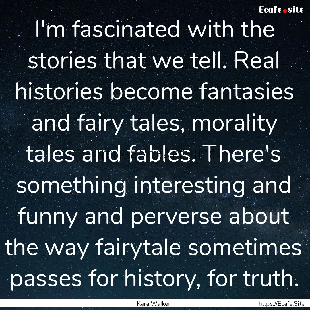 I'm fascinated with the stories that we tell..... : Quote by Kara Walker