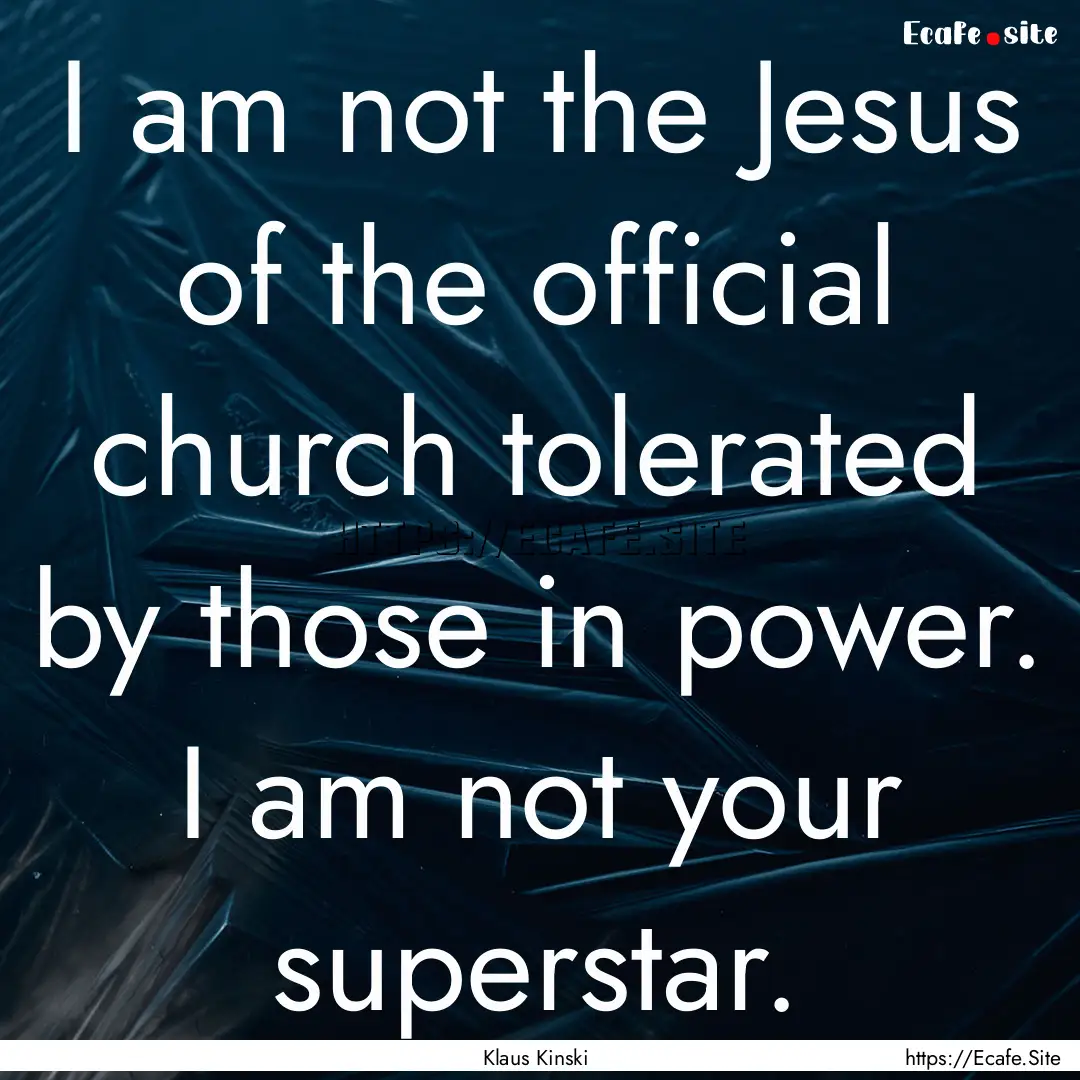 I am not the Jesus of the official church.... : Quote by Klaus Kinski