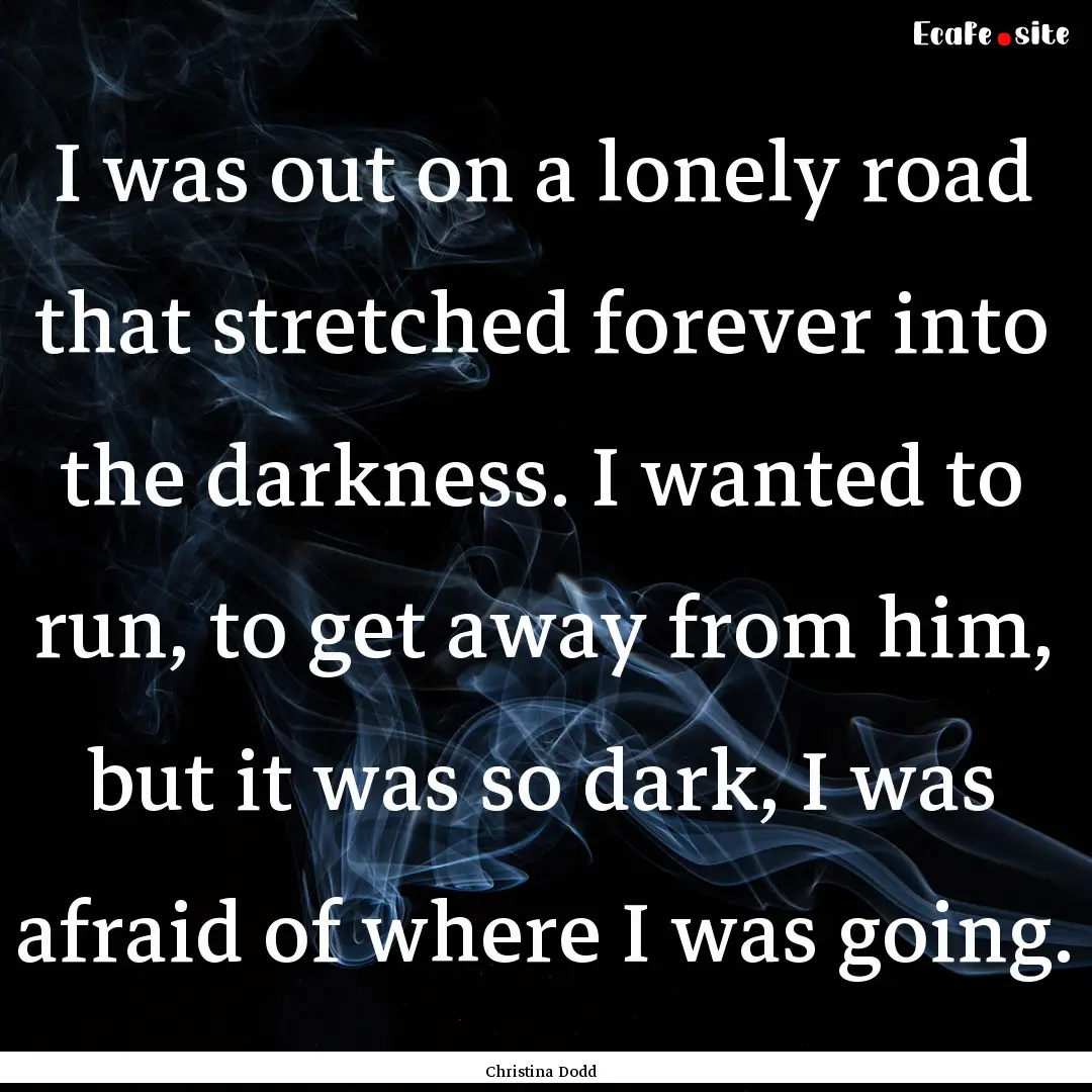 I was out on a lonely road that stretched.... : Quote by Christina Dodd