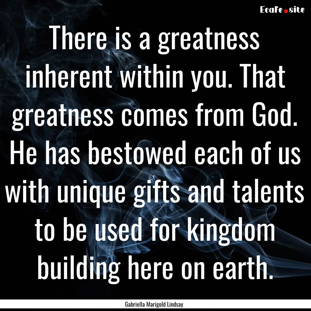 There is a greatness inherent within you..... : Quote by Gabriella Marigold Lindsay