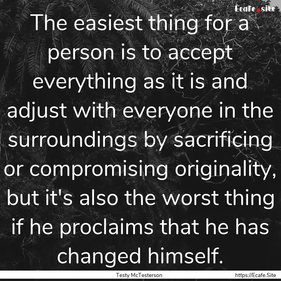 The easiest thing for a person is to accept.... : Quote by Testy McTesterson