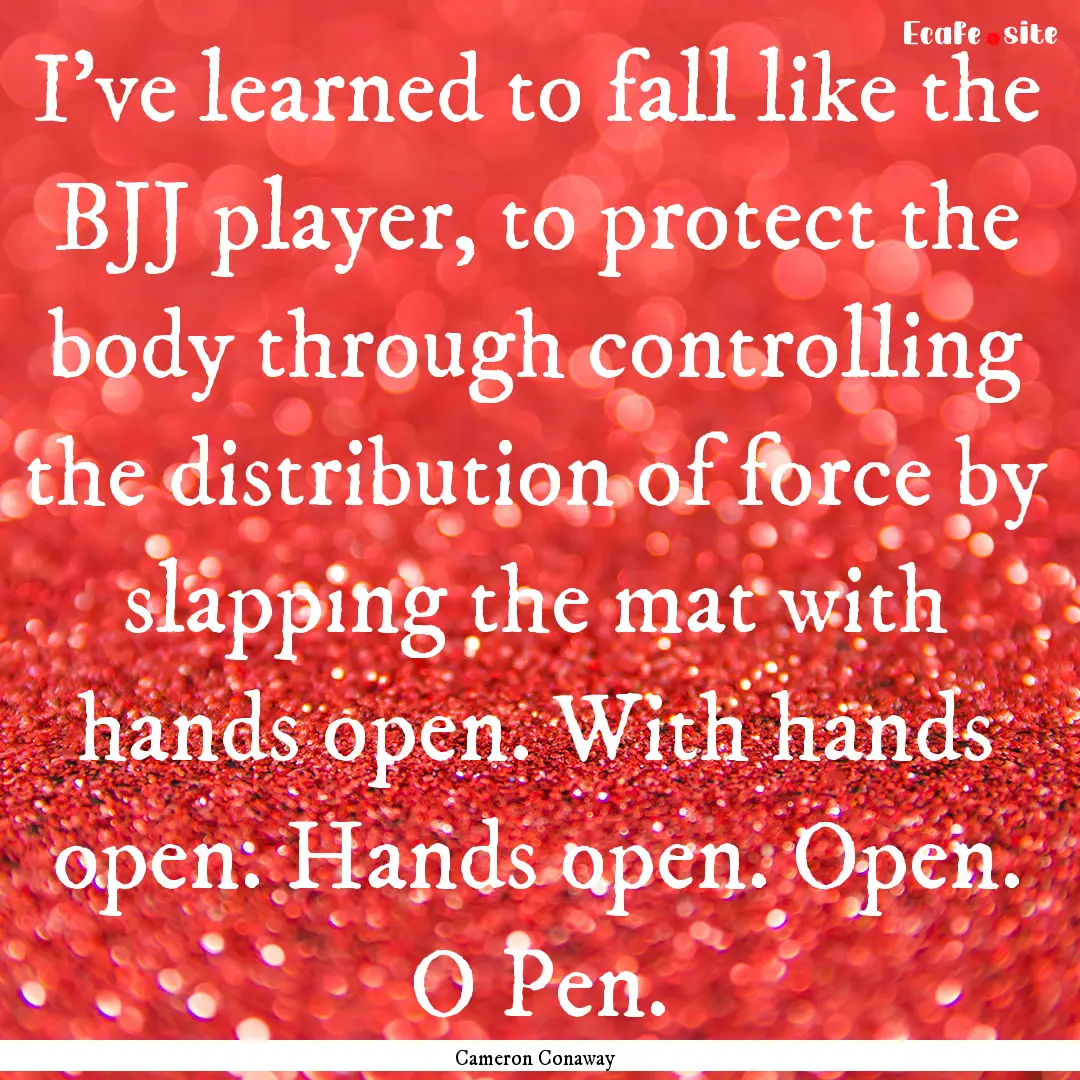 I’ve learned to fall like the BJJ player,.... : Quote by Cameron Conaway