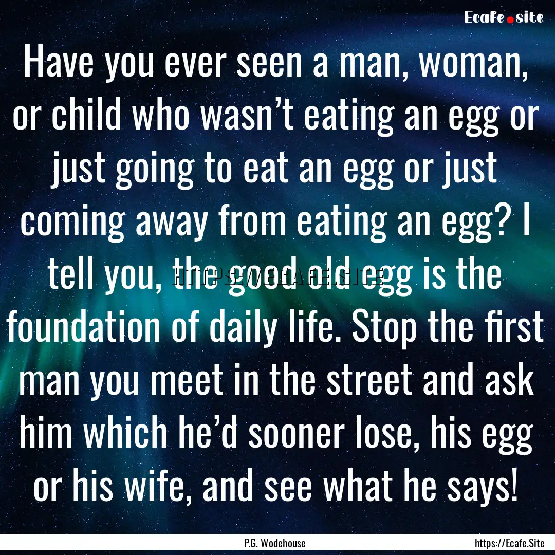 Have you ever seen a man, woman, or child.... : Quote by P.G. Wodehouse