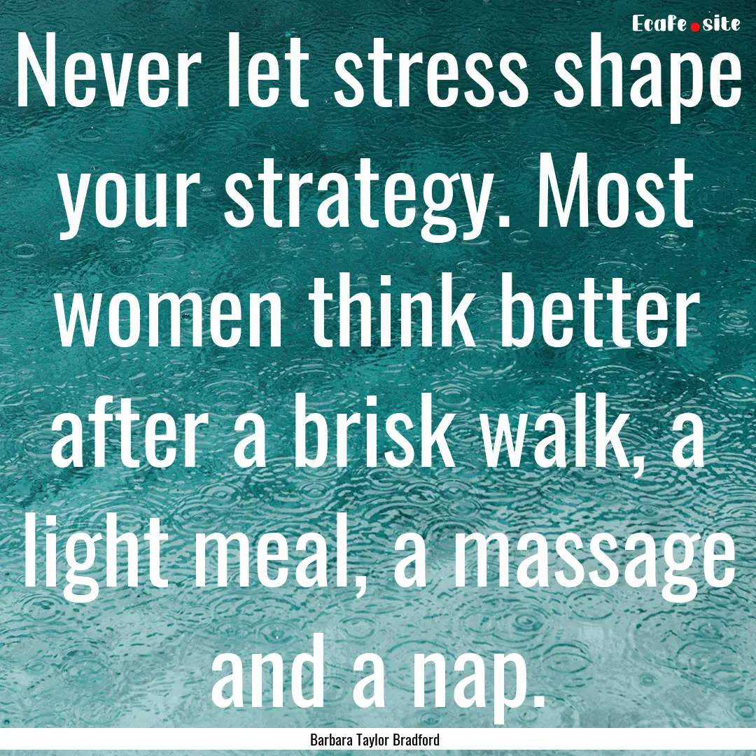 Never let stress shape your strategy. Most.... : Quote by Barbara Taylor Bradford