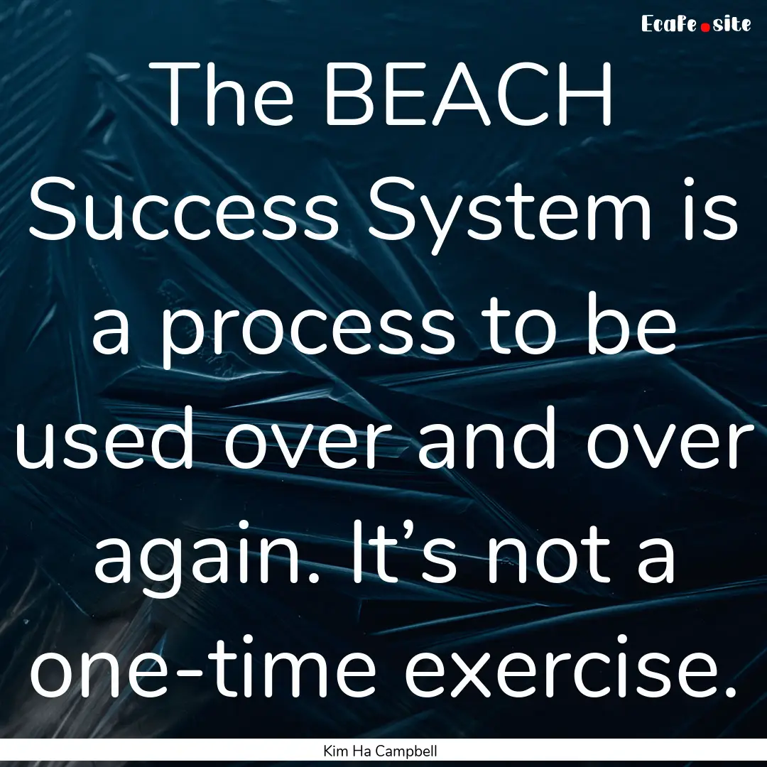 The BEACH Success System is a process to.... : Quote by Kim Ha Campbell