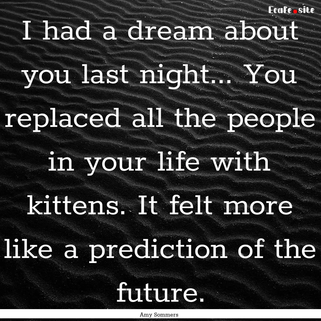 I had a dream about you last night... You.... : Quote by Amy Sommers