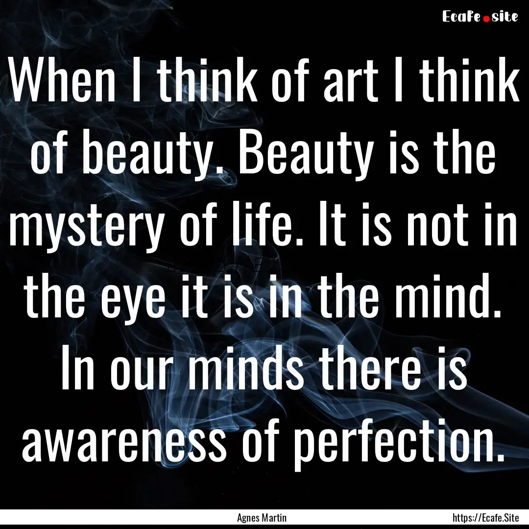 When I think of art I think of beauty. Beauty.... : Quote by Agnes Martin