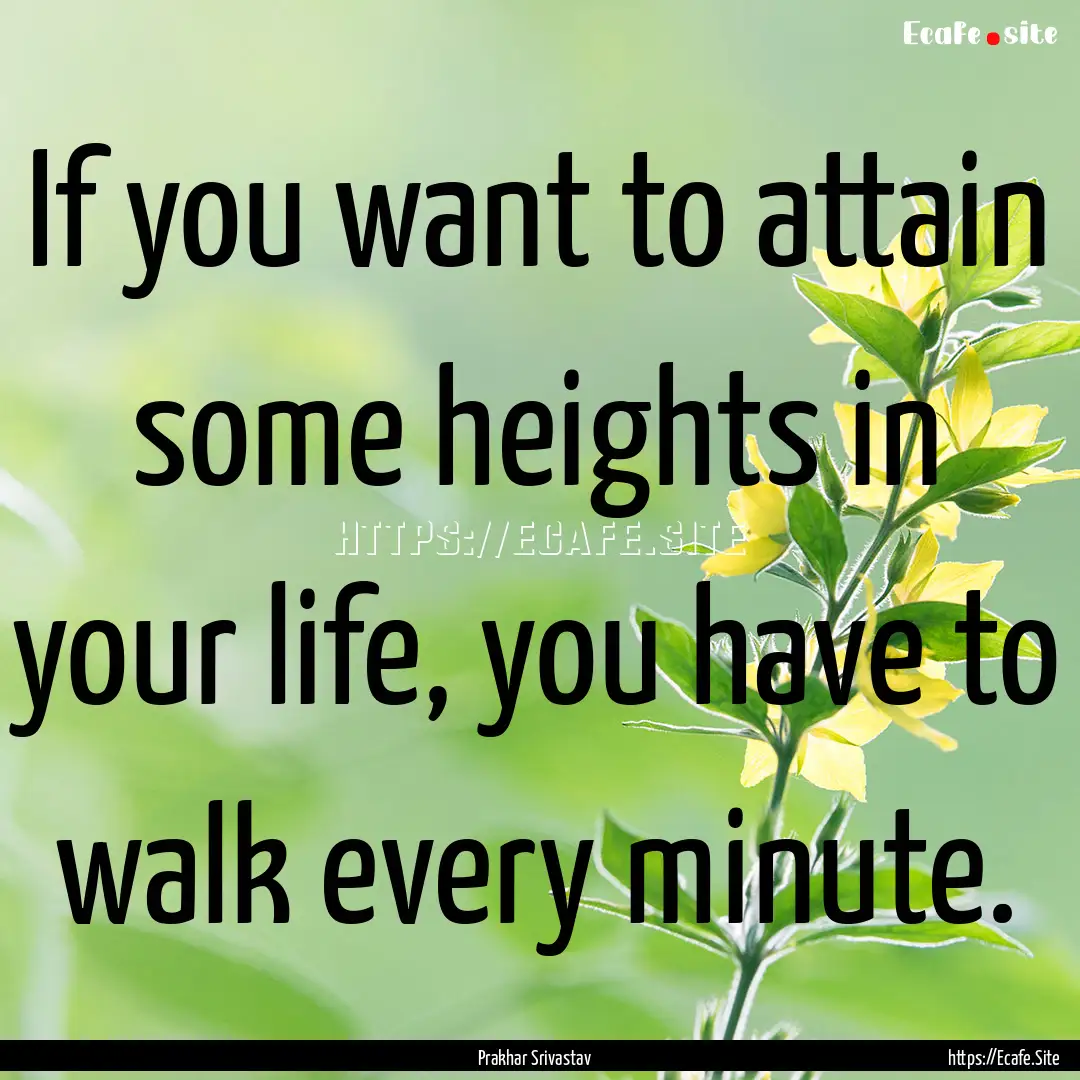 If you want to attain some heights in your.... : Quote by Prakhar Srivastav