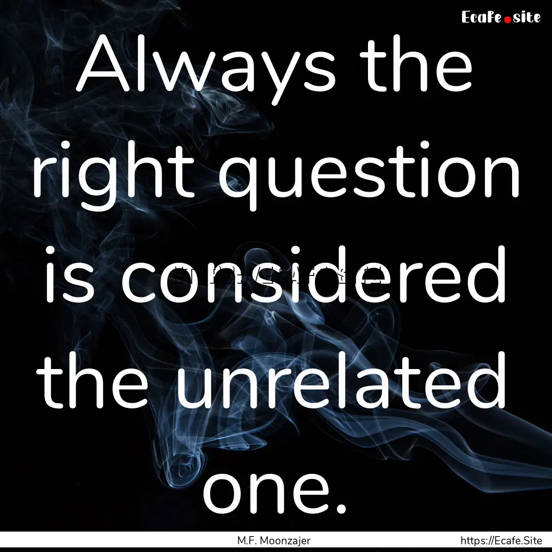 Always the right question is considered the.... : Quote by M.F. Moonzajer