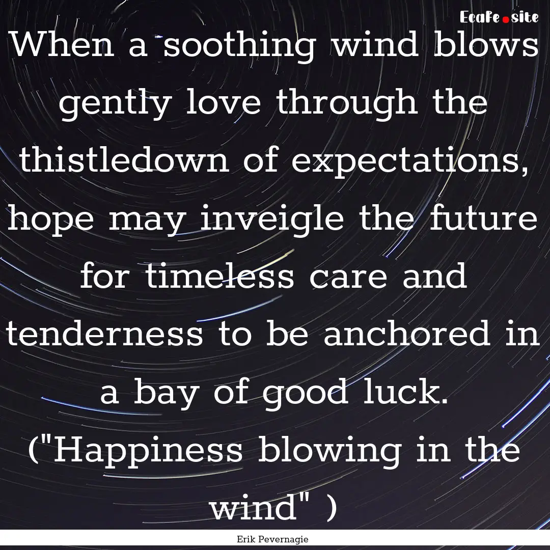 When a soothing wind blows gently love through.... : Quote by Erik Pevernagie