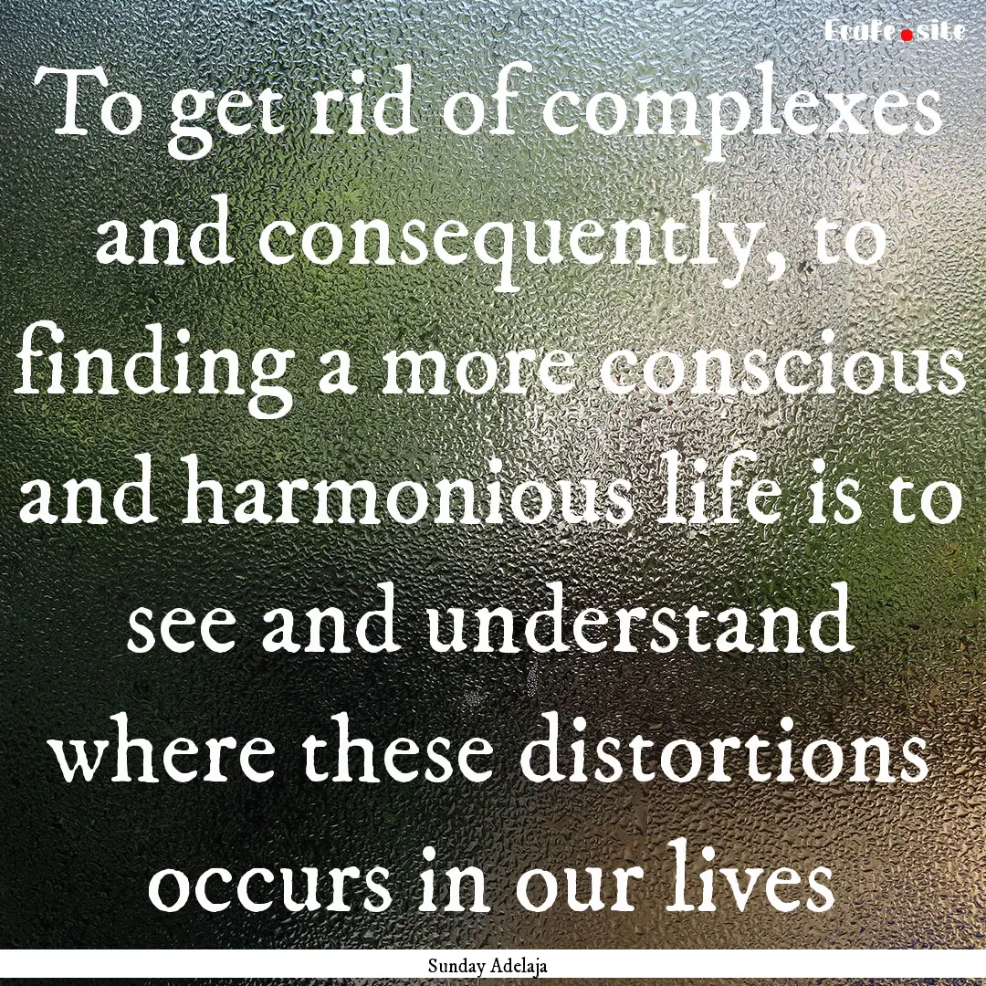 To get rid of complexes and consequently,.... : Quote by Sunday Adelaja