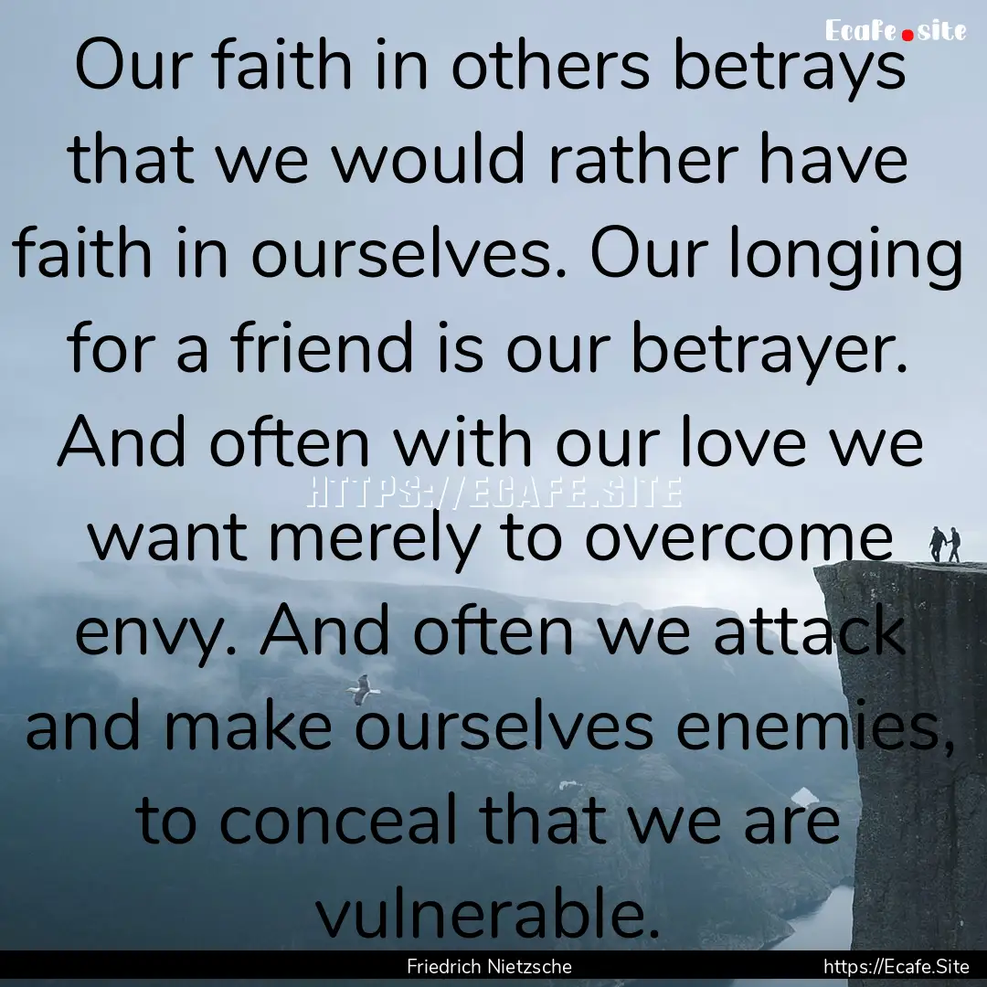 Our faith in others betrays that we would.... : Quote by Friedrich Nietzsche