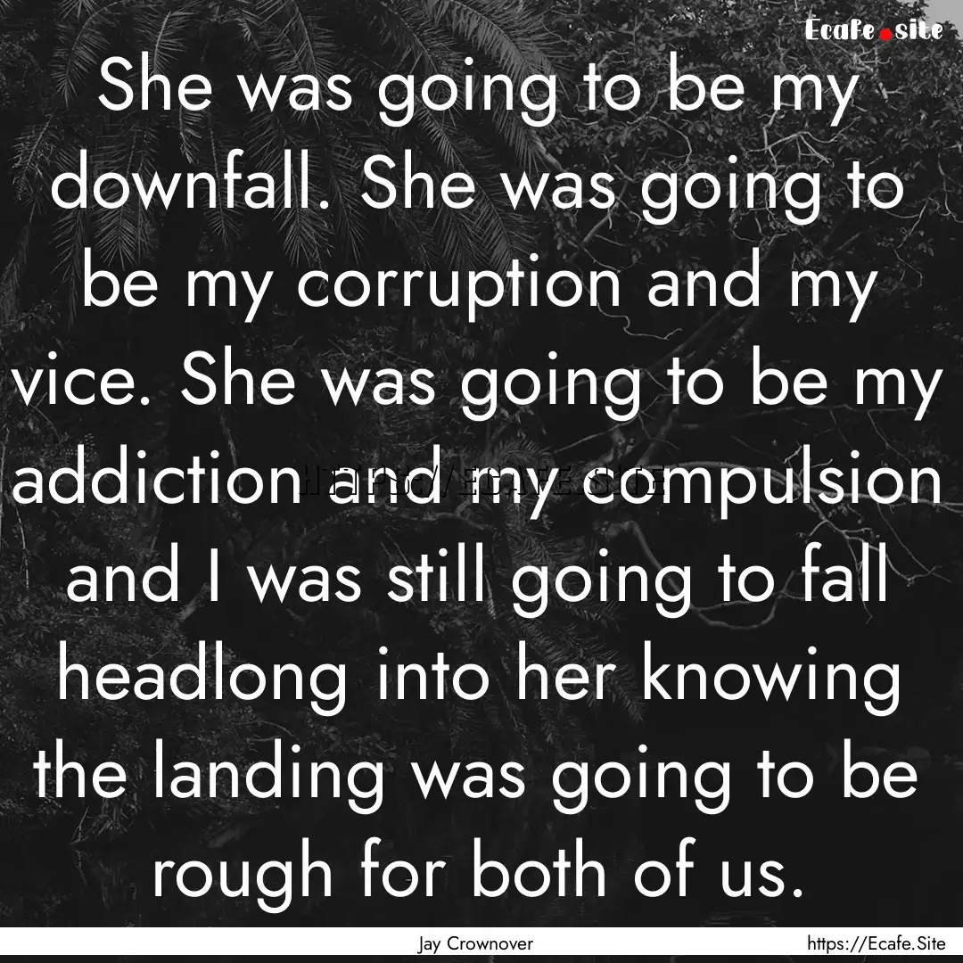 She was going to be my downfall. She was.... : Quote by Jay Crownover