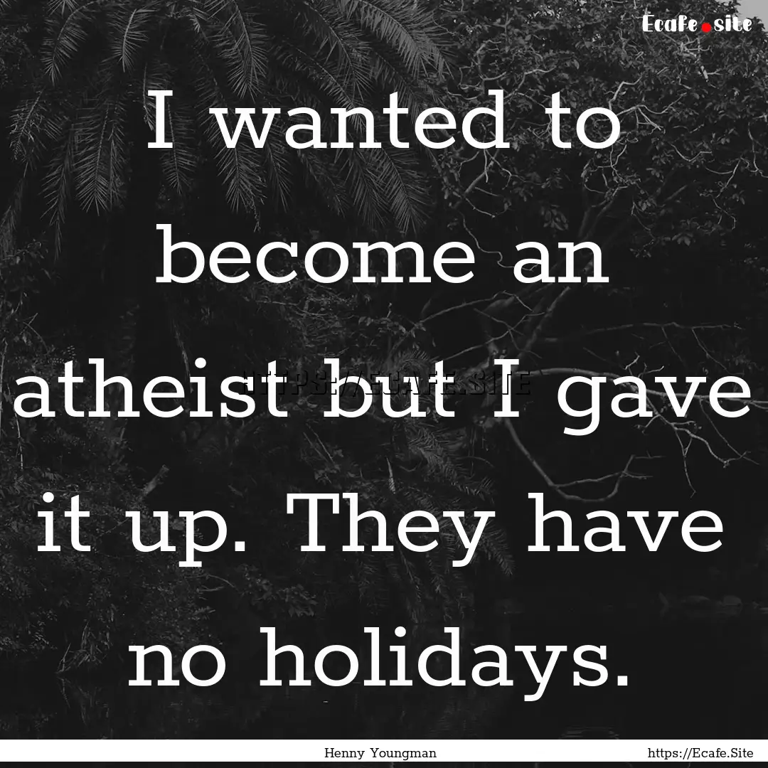 I wanted to become an atheist but I gave.... : Quote by Henny Youngman