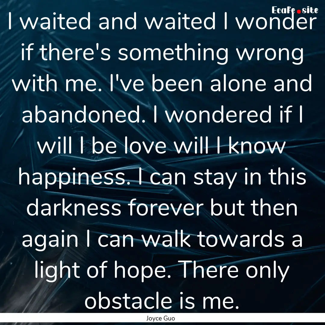 I waited and waited I wonder if there's something.... : Quote by Joyce Guo