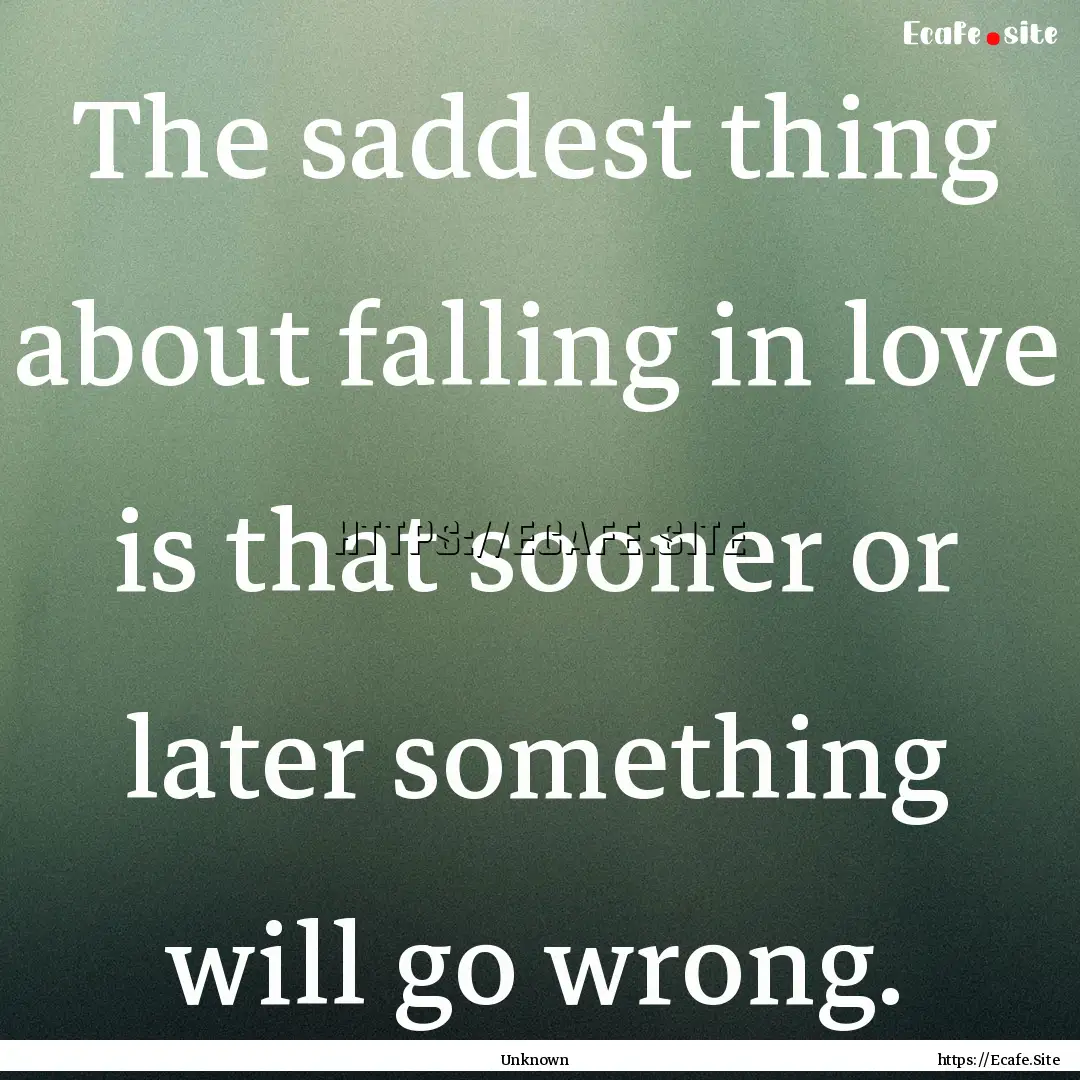 The saddest thing about falling in love is.... : Quote by Unknown