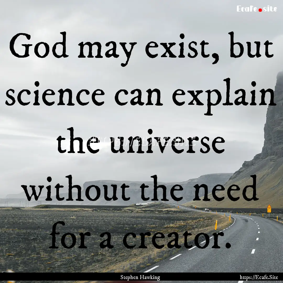 God may exist, but science can explain the.... : Quote by Stephen Hawking