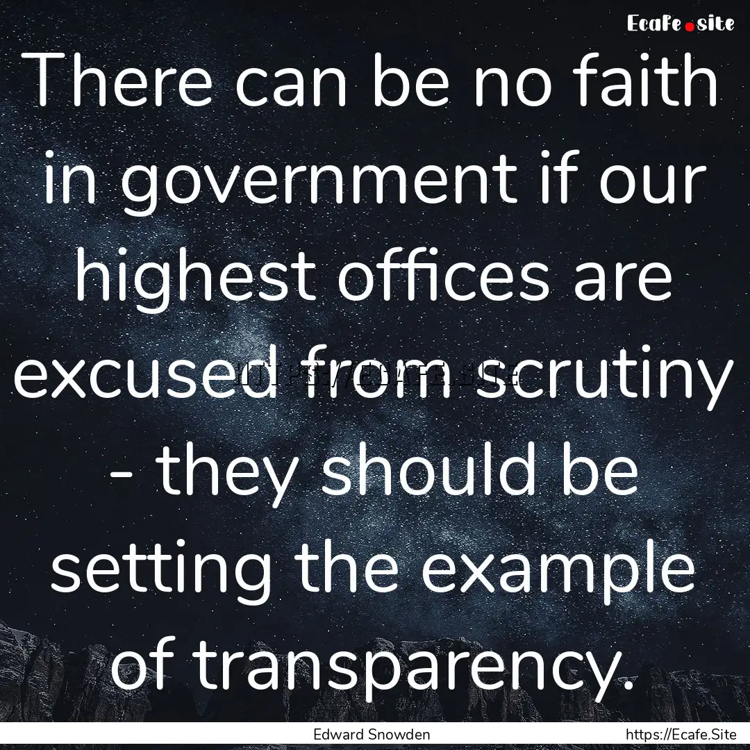 There can be no faith in government if our.... : Quote by Edward Snowden