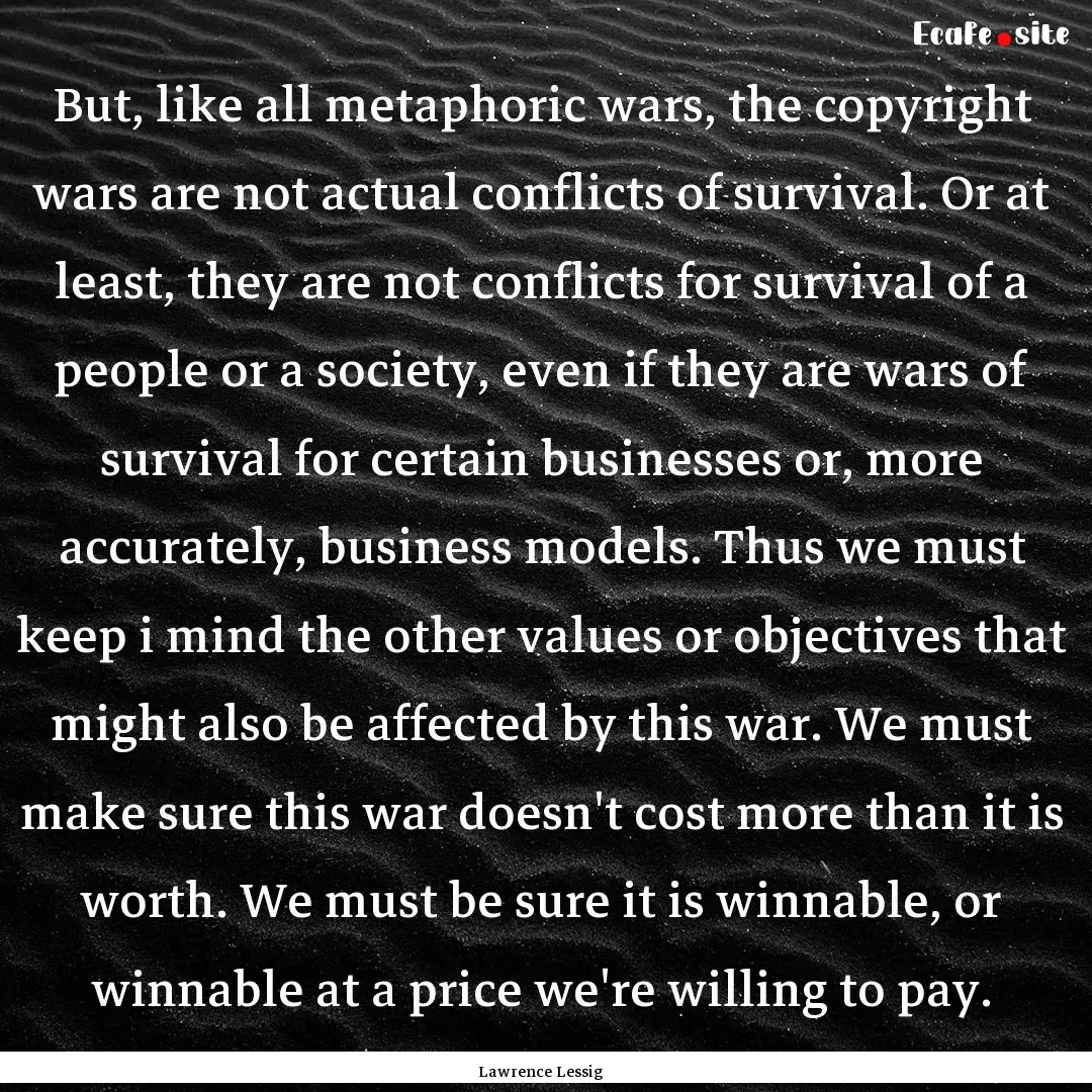 But, like all metaphoric wars, the copyright.... : Quote by Lawrence Lessig