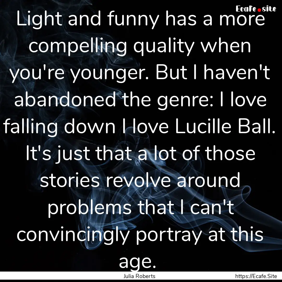 Light and funny has a more compelling quality.... : Quote by Julia Roberts