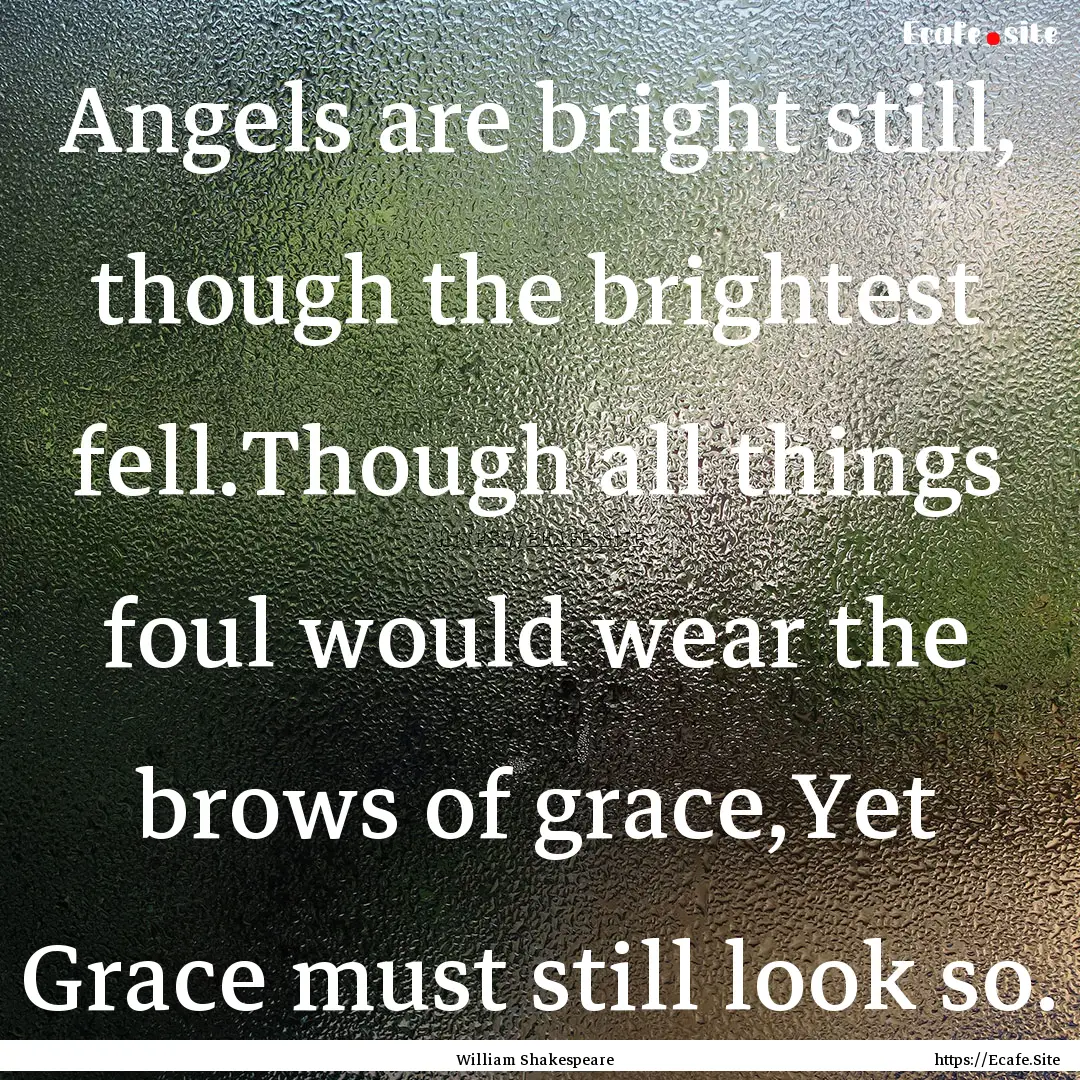 Angels are bright still, though the brightest.... : Quote by William Shakespeare